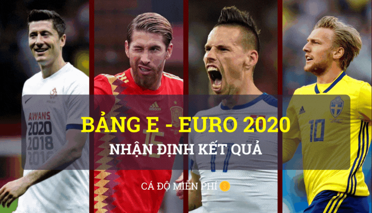 euro 2020 - Ba Lan - Thụy Điển - Slovakia - Tây Ban Nha - bang e - ca do mien phi
