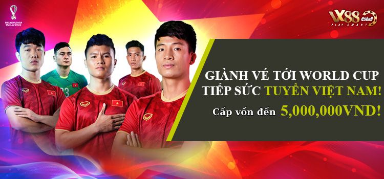Cùng VX88 tiếp sức đội tuyển quốc gia Việt Nam giành vé vào World Cup 2022 với hỗ trợ lên đến 5,000,000 VND