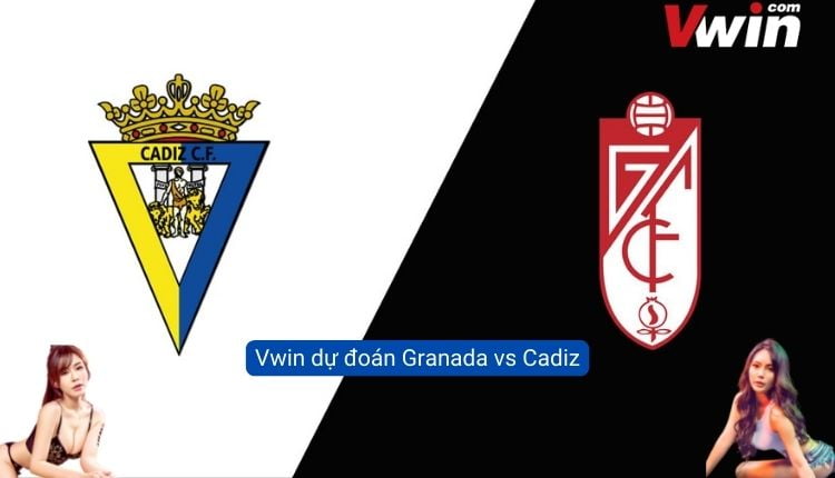 Vwin dự đoán kết quả Granada vs Cadiz (1)
