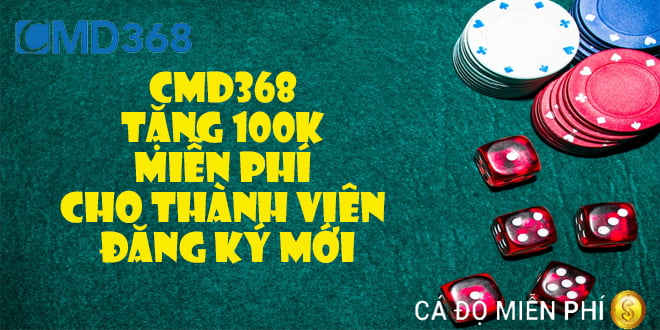 CMD368 tặng 100k miễn phí cho thành viên đăng ký mới