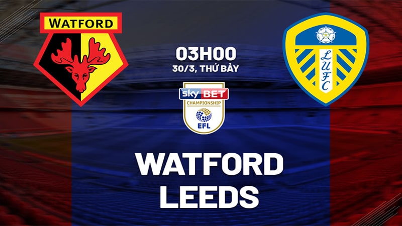 Vwin dự đoán Watford và Leeds vào lúc 03h00 ngày 30-3-2024